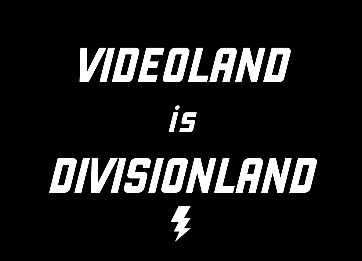 VIDEOLAND IS DIVISIONLAND
